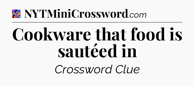 Cookware that food is sautéed in Crossword Clue