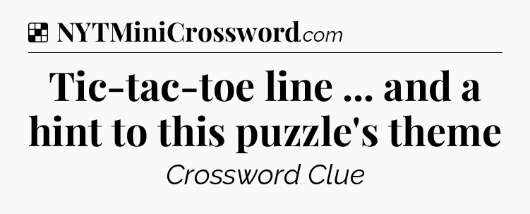 Solution: Tic-tac-toe line ... and a hint to this puzzle's theme - NYT Crossword