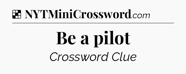 Solution: Be a pilot - NYT Crossword