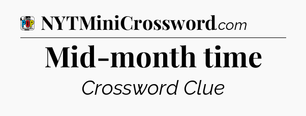Mid-month time Crossword Clue