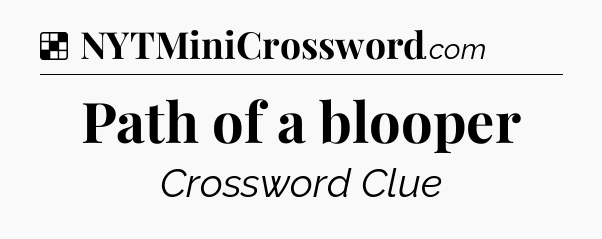 Solution: Path of a blooper - NYT Crossword