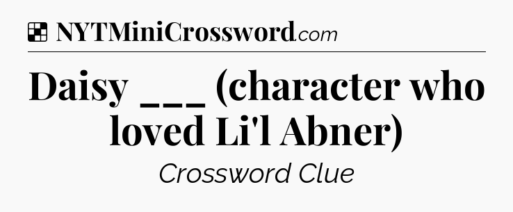 Solution: Daisy ___ (character who loved Li'l Abner) - NYT Crossword