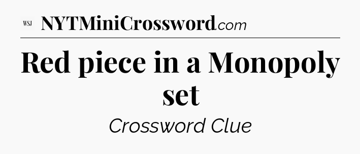 Red piece in a Monopoly set - WSJ Crossword