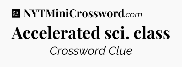 Accelerated sci. class - LA Times Crossword