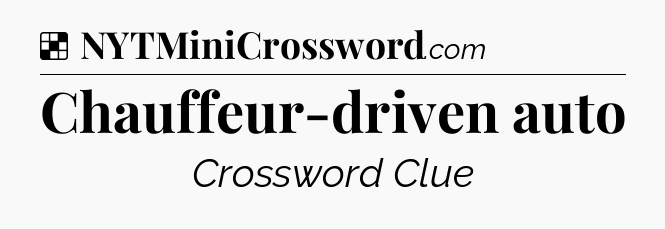 Solution: Chauffeur-driven auto - NYT Crossword
