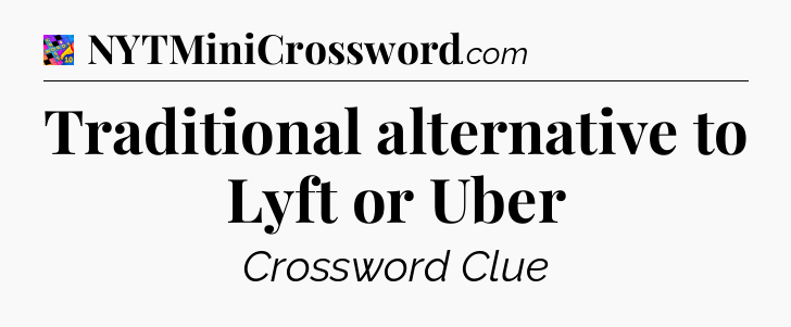 Traditional alternative to Lyft or Uber Crossword Clue