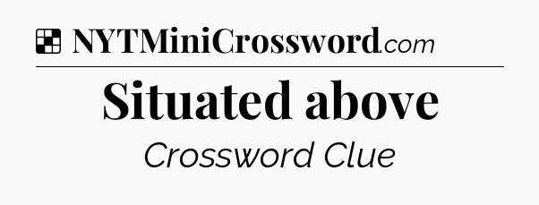 Situated above NYT Crossword
