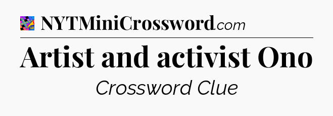 Artist and activist Ono Crossword Clue