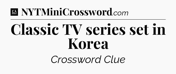 Classic TV series set in Korea - LA Times Crossword