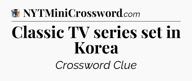 Classic TV series set in Korea Crossword Clue