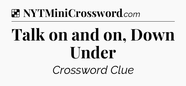 Solution: Talk on and on, Down Under - NYT Crossword