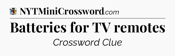Batteries for TV remotes Crossword Clue