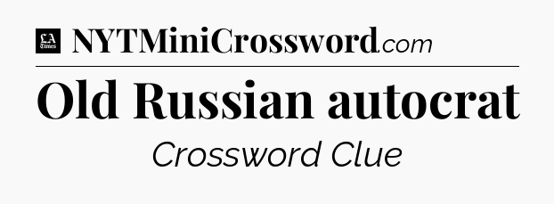 Old Russian autocrat - LA Times Crossword