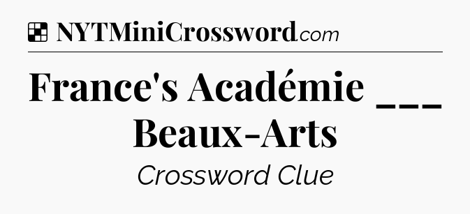 Solution: France's Académie ___ Beaux-Arts - NYT Crossword