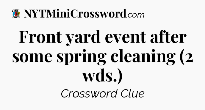 Front yard event after some spring cleaning (2 wds.) Crossword Clue