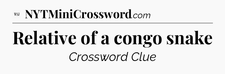 Relative of a congo snake - WSJ Crossword