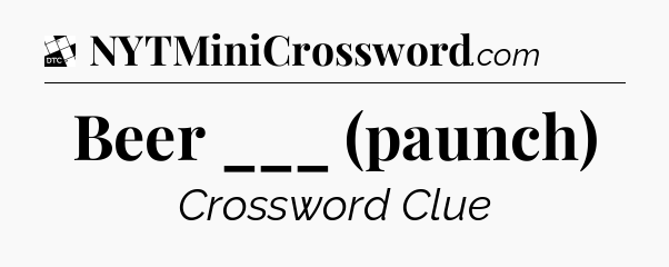 Beer ___ (paunch) - Daily Themed Classic Crossword