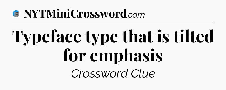 Typeface type that is tilted for emphasis Crossword Clue