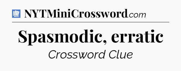 Spasmodic, erratic Puzzle Page Crossword Clue