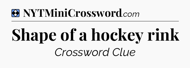 Solution: Shape of a hockey rink - NYT Mini Crossword