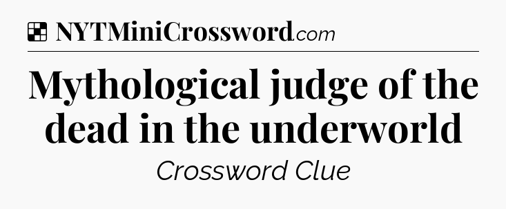 Solution: Mythological judge of the dead in the underworld - NYT Crossword