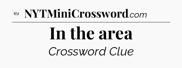 In the area - WSJ Crossword