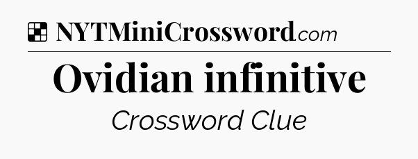 Solution: Ovidian infinitive - NYT Crossword