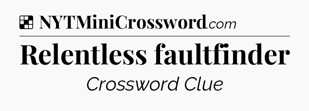 Solution: Relentless faultfinder - NYT Crossword