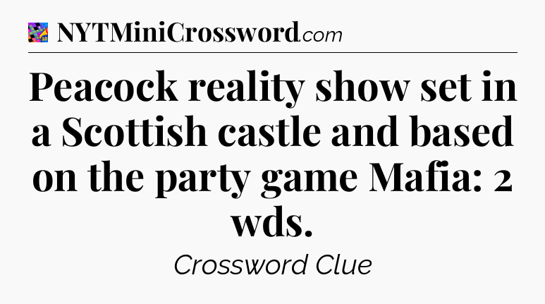 Peacock reality show set in a Scottish castle and based on the party game Mafia: 2 wds Crossword Clue