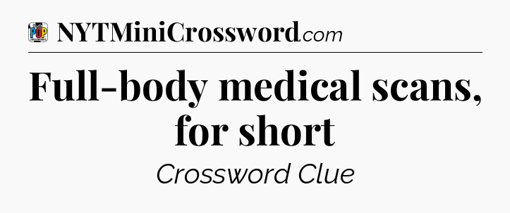 Full-body medical scans, for short Crossword Clue