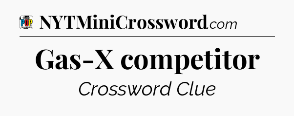 Gas-X competitor Crossword Clue