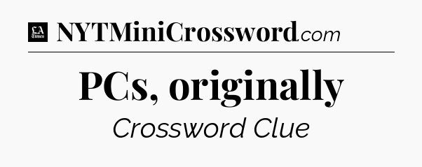 PCs, originally - LA Times Crossword