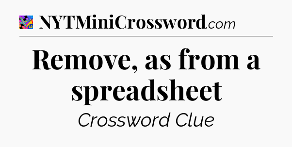 Remove, as from a spreadsheet Crossword Clue