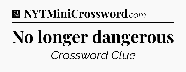 No longer dangerous - LA Times Crossword