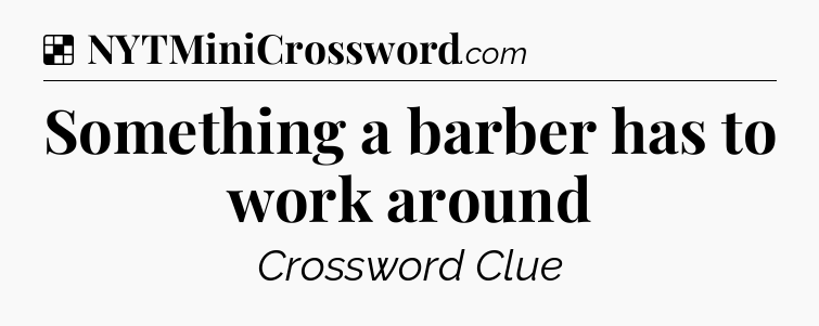 Solution: Something a barber has to work around - NYT Crossword