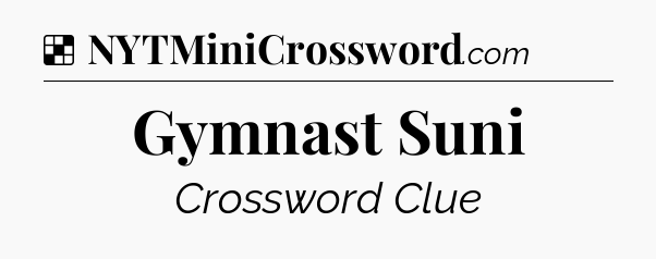 Solution: Gymnast Suni - NYT Crossword