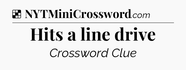 Solution: Hits a line drive - NYT Crossword