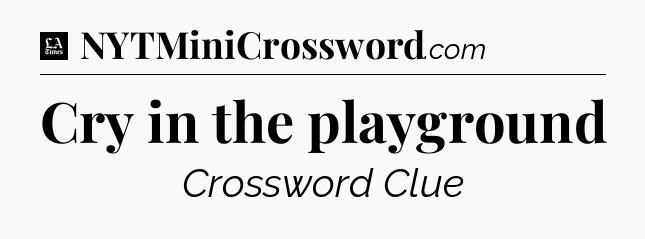 Cry in the playground - LA Times Crossword