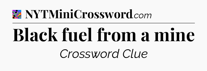 Black fuel from a mine Crossword Clue