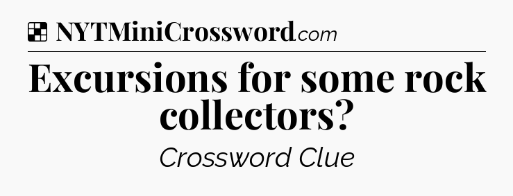 Solution: Excursions for some rock collectors - NYT Crossword