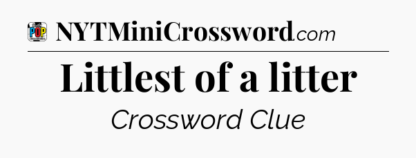 Littlest of a litter Crossword Clue