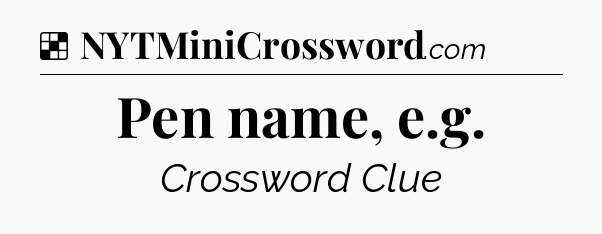 Solution: Pen name, e.g - NYT Crossword