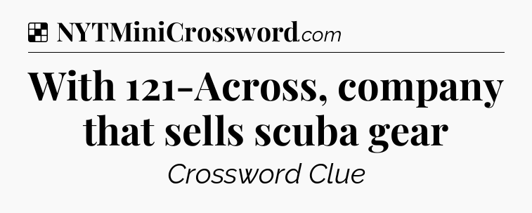 Solution: With 121-Across, company that sells scuba gear - NYT Crossword