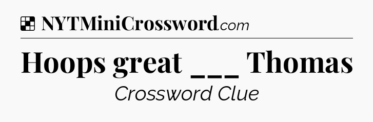 Solution: Hoops great ___ Thomas - NYT Crossword