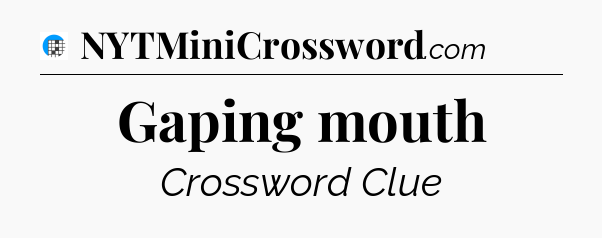 Gaping mouth Crossword Clue
