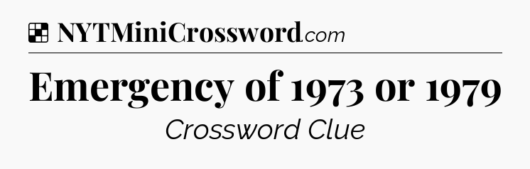 Solution: Emergency of 1973 or 1979 - NYT Crossword