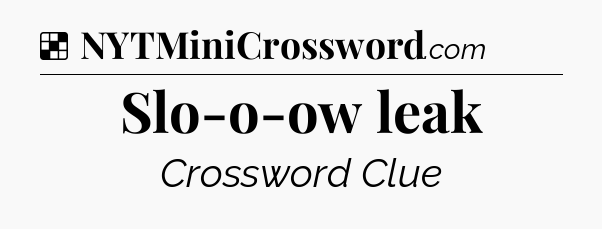 Solution: Slo-o-ow leak - NYT Crossword