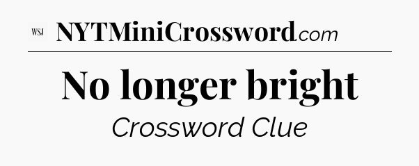No longer bright - WSJ Crossword