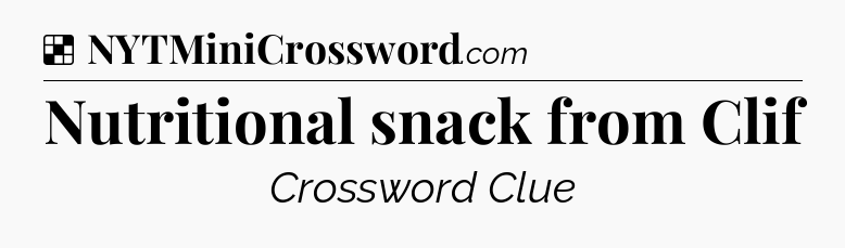 Solution: Nutritional snack from Clif - NYT Crossword