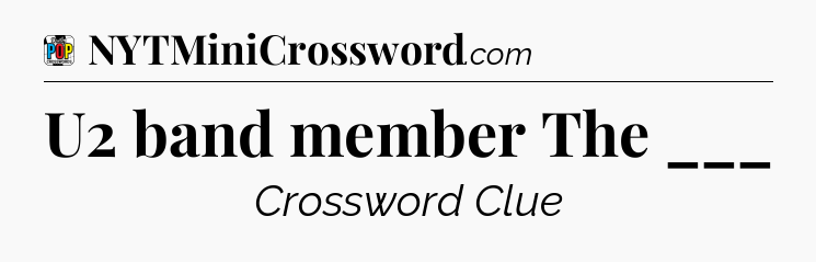 U2 band member The ___ Crossword Clue